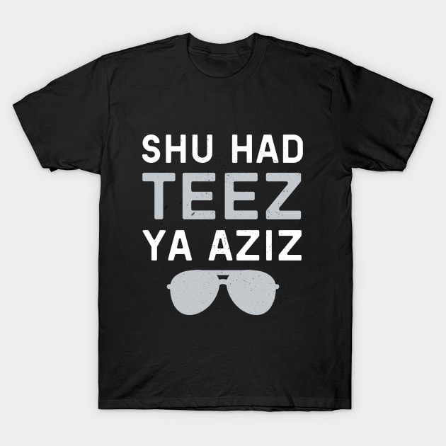 Shu Had Teez Ya Aziz! T-Shirt by Fish Fish Designs